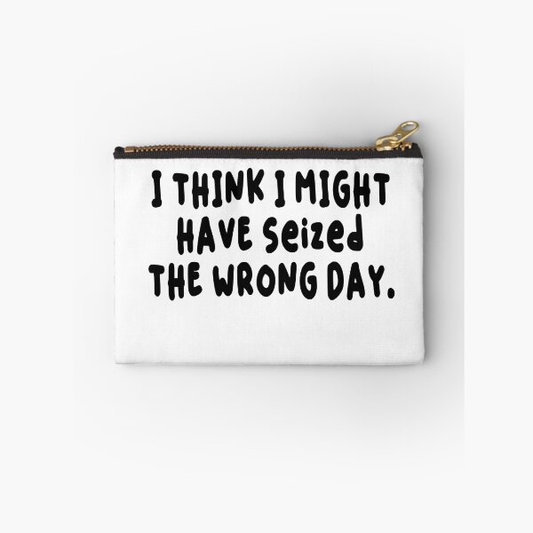 Item preview, Copy of  I THINK I MIGHT HAVE SEIZED THE WRONG DAY designed and sold by SheIsAQueen.