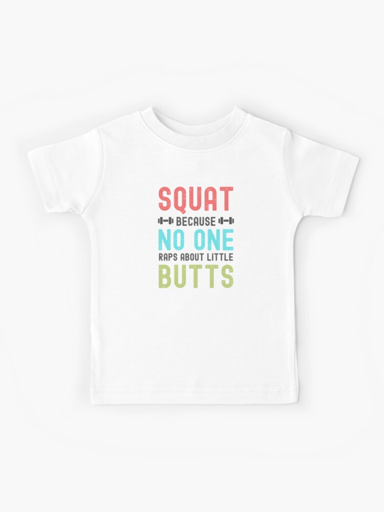 FUNNY SQUAT, BECAUSE NO ONE RAPS ABOUT LITTLE BUTTS Kids T-Shirt