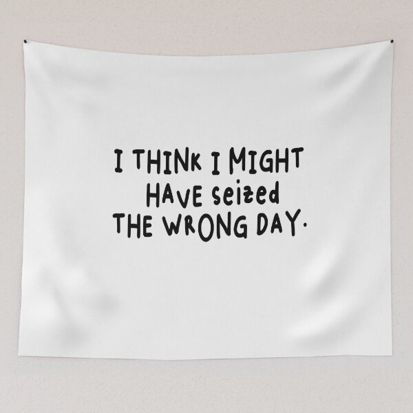 Item preview, I THINK I MIGHT HAVE SEIZED THE WRONG DAY designed and sold by SheIsAQueen.