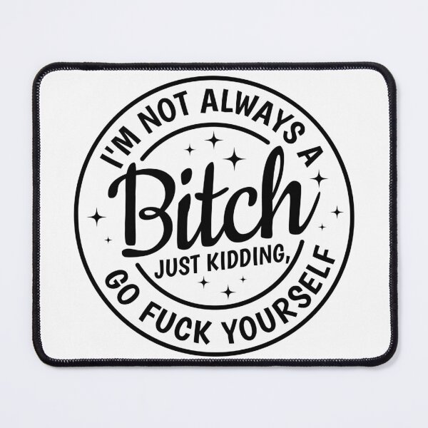 Item preview, I'm Not Always A Bitch Just Kidding Go Fuck Yourself  designed and sold by Angyee-patipat.
