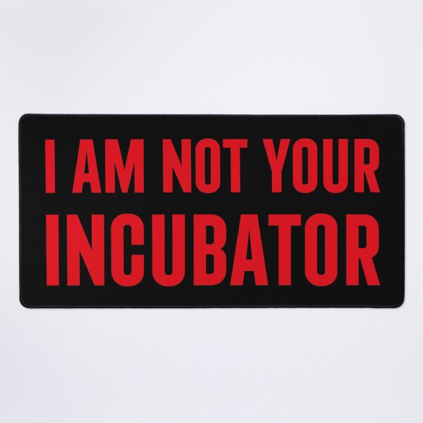 Item preview, I am Not Your Incubator designed and sold by Texterns.