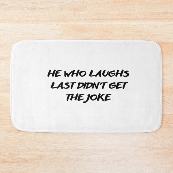 Item preview, He who laughs last didn't get the joke-Simple text based design-humour designed and sold by PacePoint.