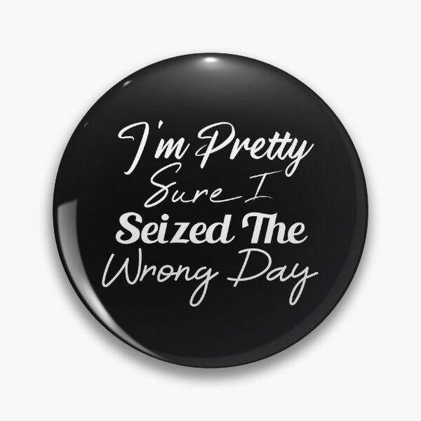 Item preview, i'm Pretty sure i seized the wrong day,Funny Phrase designed and sold by SheIsAQueen.