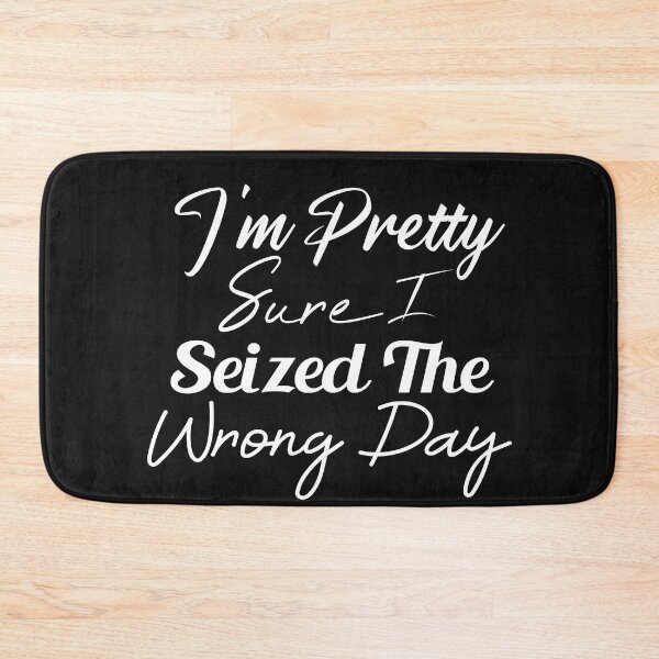 Item preview, i'm Pretty sure i seized the wrong day,Funny Phrase designed and sold by SheIsAQueen.