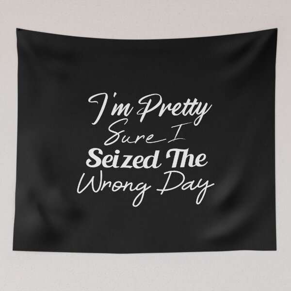 Item preview, i'm Pretty sure i seized the wrong day,Funny Phrase designed and sold by SheIsAQueen.
