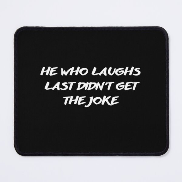 Item preview, He who laughs last didn't get the joke-Simple text based design-humour-funny designed and sold by PacePoint.