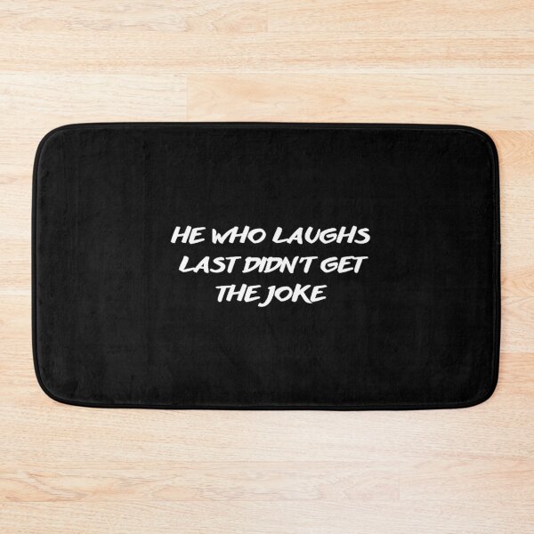 Item preview, He who laughs last didn't get the joke-Simple text based design-humour-funny designed and sold by PacePoint.
