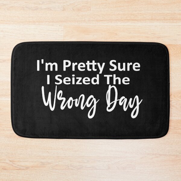 Item preview,  i'm Pretty sure i seized the wrong day,Funny Phrase designed and sold by SheIsAQueen.