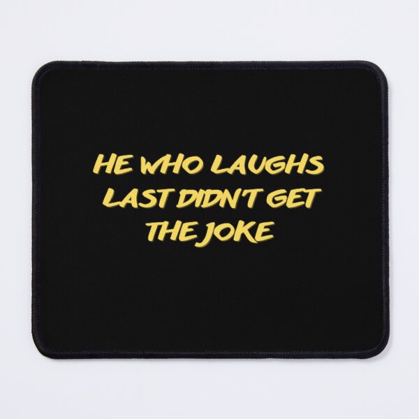 Item preview, He who laughs last didn't get the joke-Simple text based design-humour-funny designed and sold by PacePoint.