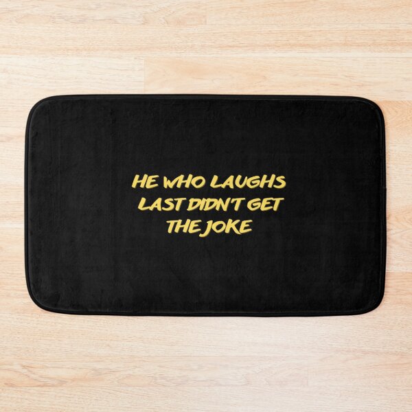 Item preview, He who laughs last didn't get the joke-Simple text based design-humour-funny designed and sold by PacePoint.