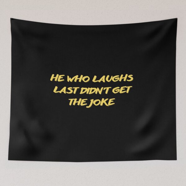 Item preview, He who laughs last didn't get the joke-Simple text based design-humour-funny designed and sold by PacePoint.