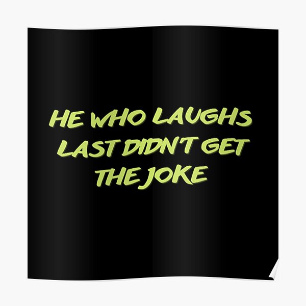 " He Who Laughs Last Didn't Get The Joke-Simple Text Based Design ...