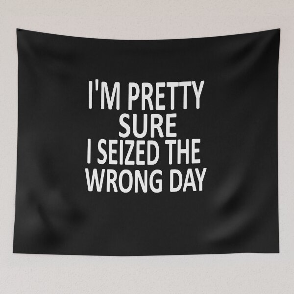 Item preview, i'm Pretty sure i seized the wrong day,Funny Phrase designed and sold by SheIsAQueen.
