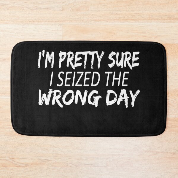Item preview, i'm Pretty sure i seized the wrong day,Funny Phrase designed and sold by SheIsAQueen.
