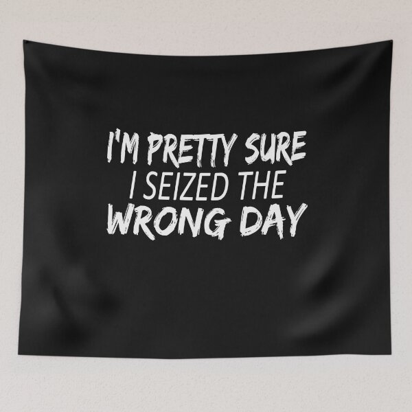 Item preview, i'm Pretty sure i seized the wrong day,Funny Phrase designed and sold by SheIsAQueen.