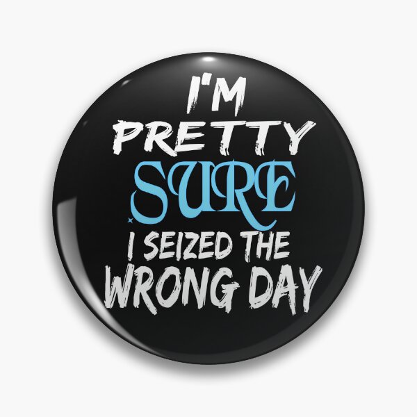 Item preview,  i'm Pretty sure i seized the wrong day,Funny Phrase designed and sold by SheIsAQueen.