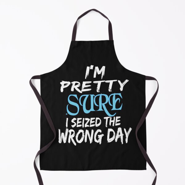 Item preview, i'm Pretty sure i seized the wrong day,Funny Phrase designed and sold by SheIsAQueen.
