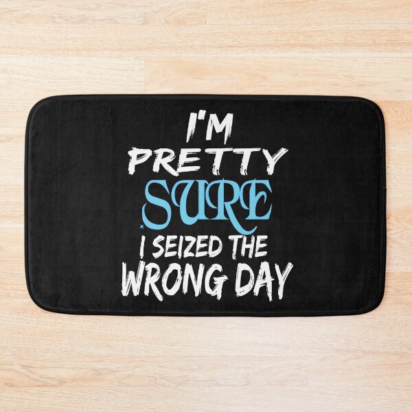 Item preview,  i'm Pretty sure i seized the wrong day,Funny Phrase designed and sold by SheIsAQueen.