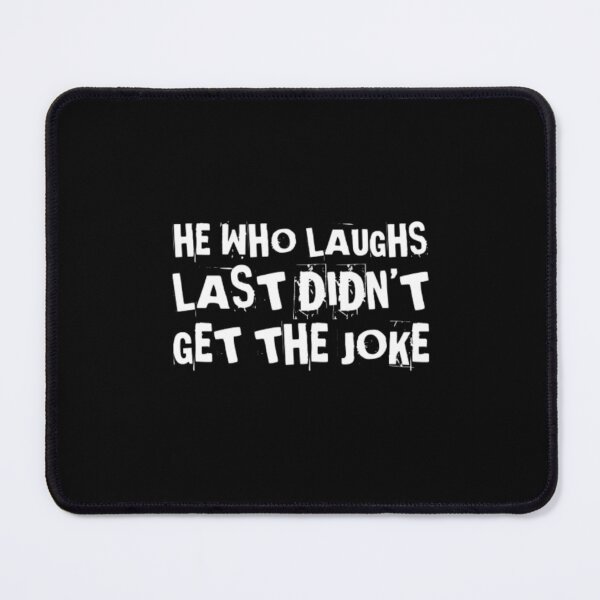 Item preview,  He who laughs last didn't get the joke-Simple text based design-humour-funny designed and sold by PacePoint.