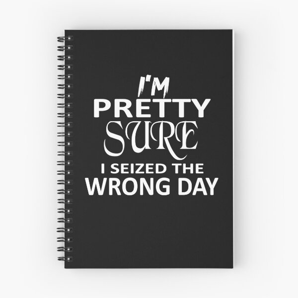 Item preview, i'm Pretty sure i seized the wrong day,Funny Phrase designed and sold by SheIsAQueen.