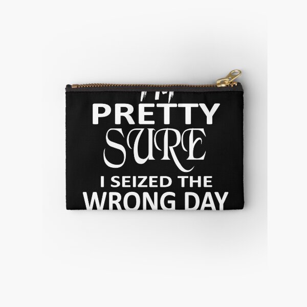 Item preview, i'm Pretty sure i seized the wrong day,Funny Phrase designed and sold by SheIsAQueen.