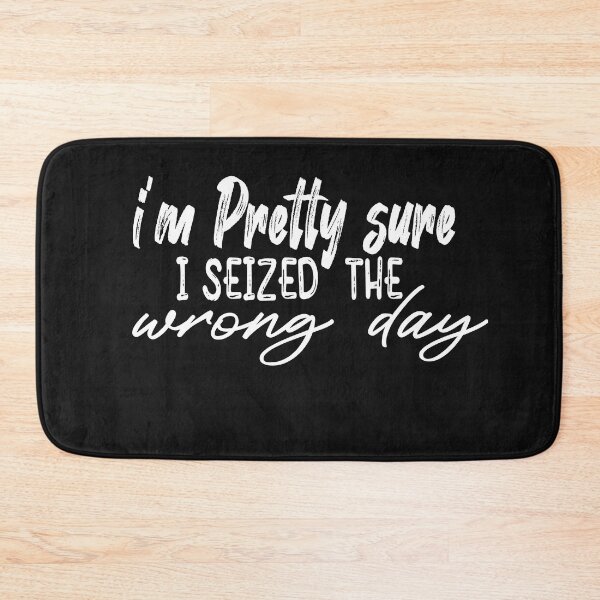 Item preview,  i'm Pretty sure i seized the wrong day,Funny Phrase designed and sold by SheIsAQueen.