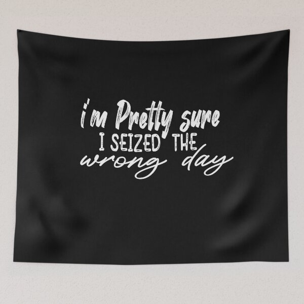 Item preview,  i'm Pretty sure i seized the wrong day,Funny Phrase designed and sold by SheIsAQueen.