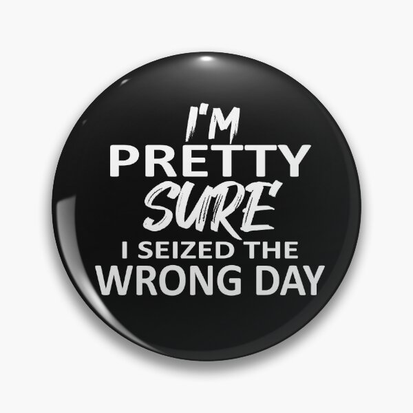 Item preview,  i'm Pretty sure i seized the wrong day,Funny Phrase designed and sold by SheIsAQueen.