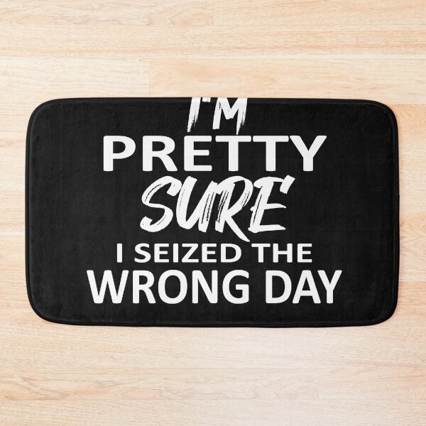 Item preview,  i'm Pretty sure i seized the wrong day,Funny Phrase designed and sold by SheIsAQueen.