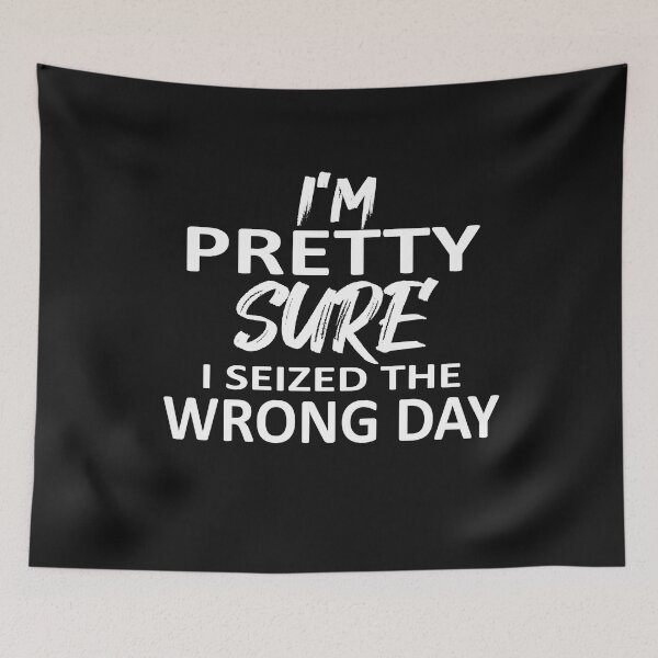 Item preview,  i'm Pretty sure i seized the wrong day,Funny Phrase designed and sold by SheIsAQueen.