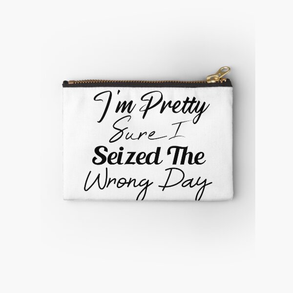Item preview,  i'm Pretty sure i seized the wrong day,Funny Phrase designed and sold by SheIsAQueen.