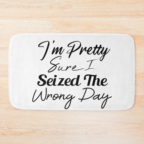 Item preview,  i'm Pretty sure i seized the wrong day,Funny Phrase designed and sold by SheIsAQueen.