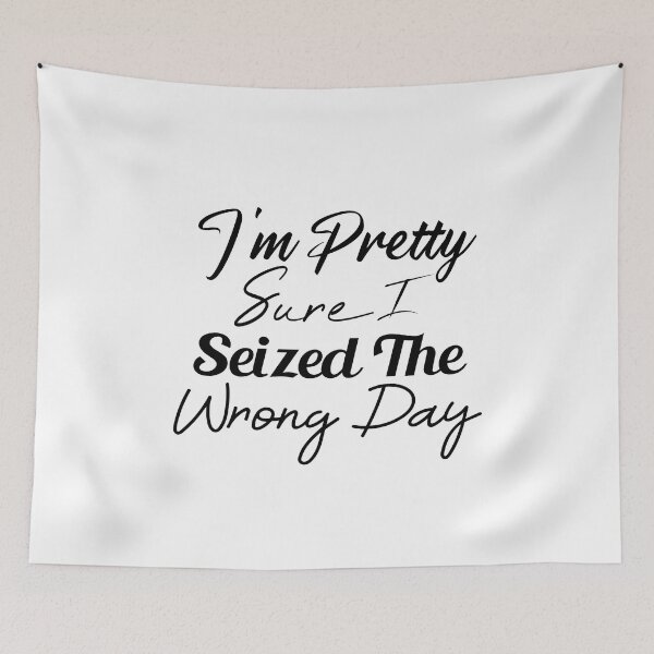 Item preview,  i'm Pretty sure i seized the wrong day,Funny Phrase designed and sold by SheIsAQueen.