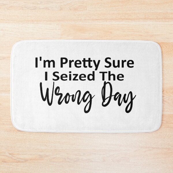 Item preview, i'm Pretty sure i seized the wrong day,Funny Phrase designed and sold by SheIsAQueen.