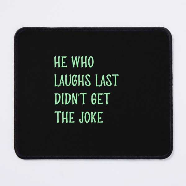 Item preview, He who laughs last didn't get the joke-Simple text based design-humour-funny designed and sold by PacePoint.