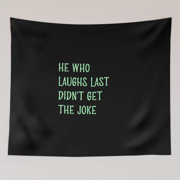Item preview, He who laughs last didn't get the joke-Simple text based design-humour-funny designed and sold by PacePoint.