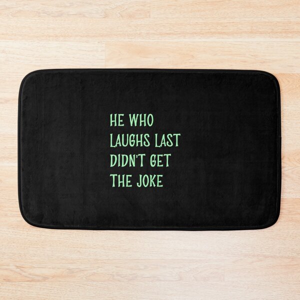 Item preview, He who laughs last didn't get the joke-Simple text based design-humour-funny designed and sold by PacePoint.