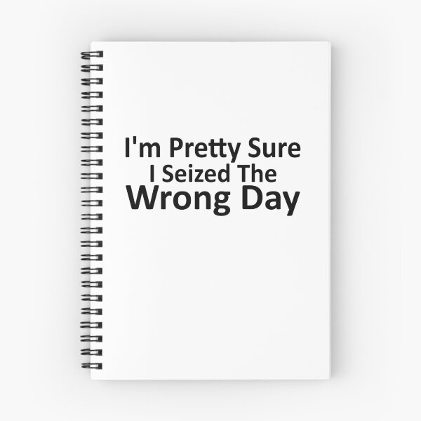Item preview, i'm Pretty sure i seized the wrong day,Funny Phrase designed and sold by SheIsAQueen.