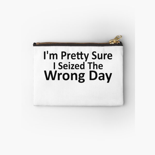 Item preview, i'm Pretty sure i seized the wrong day,Funny Phrase designed and sold by SheIsAQueen.