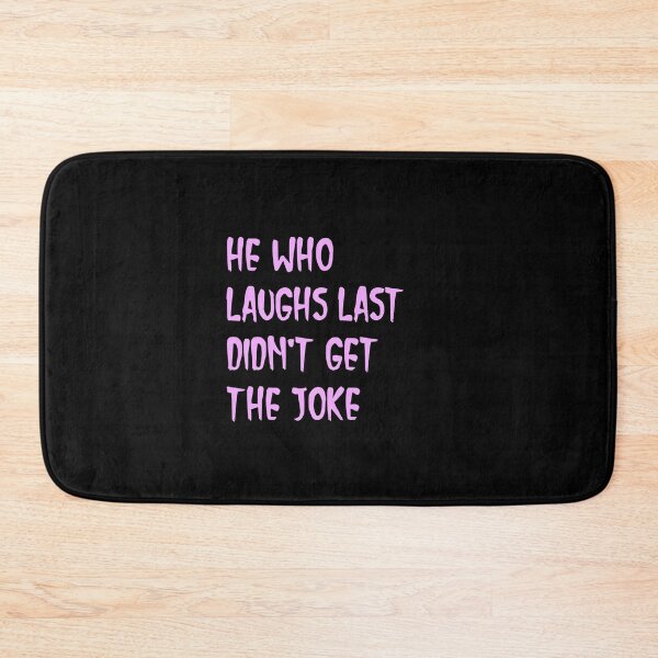 Item preview,  He who laughs last didn't get the joke-Simple text based design-humour-funny designed and sold by PacePoint.