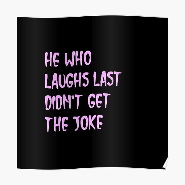 " He Who Laughs Last Didn't Get The Joke-Simple Text Based Design ...