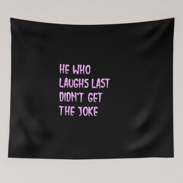 Item preview,  He who laughs last didn't get the joke-Simple text based design-humour-funny designed and sold by PacePoint.