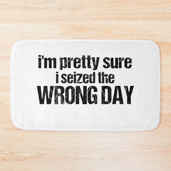Item preview, i'm Pretty sure i seized the wrong day,Funny Phrase designed and sold by SheIsAQueen.