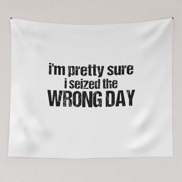 Item preview, i'm Pretty sure i seized the wrong day,Funny Phrase designed and sold by SheIsAQueen.