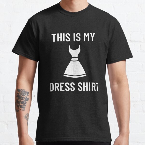 This is My Dress Shirt Funny Father's Day Classic T-Shirt