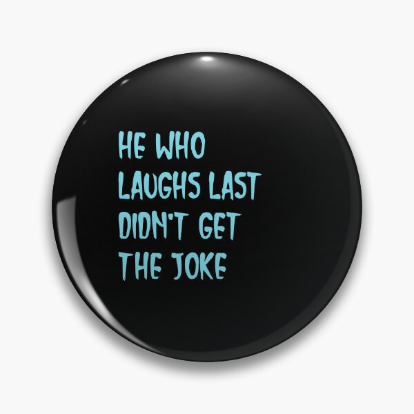 Item preview,  He who laughs last didn't get the joke-Simple text based design-fact-funny designed and sold by PacePoint.