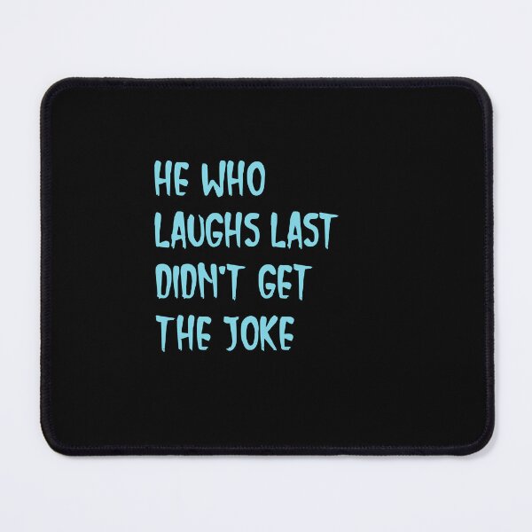 Item preview,  He who laughs last didn't get the joke-Simple text based design-fact-funny designed and sold by PacePoint.