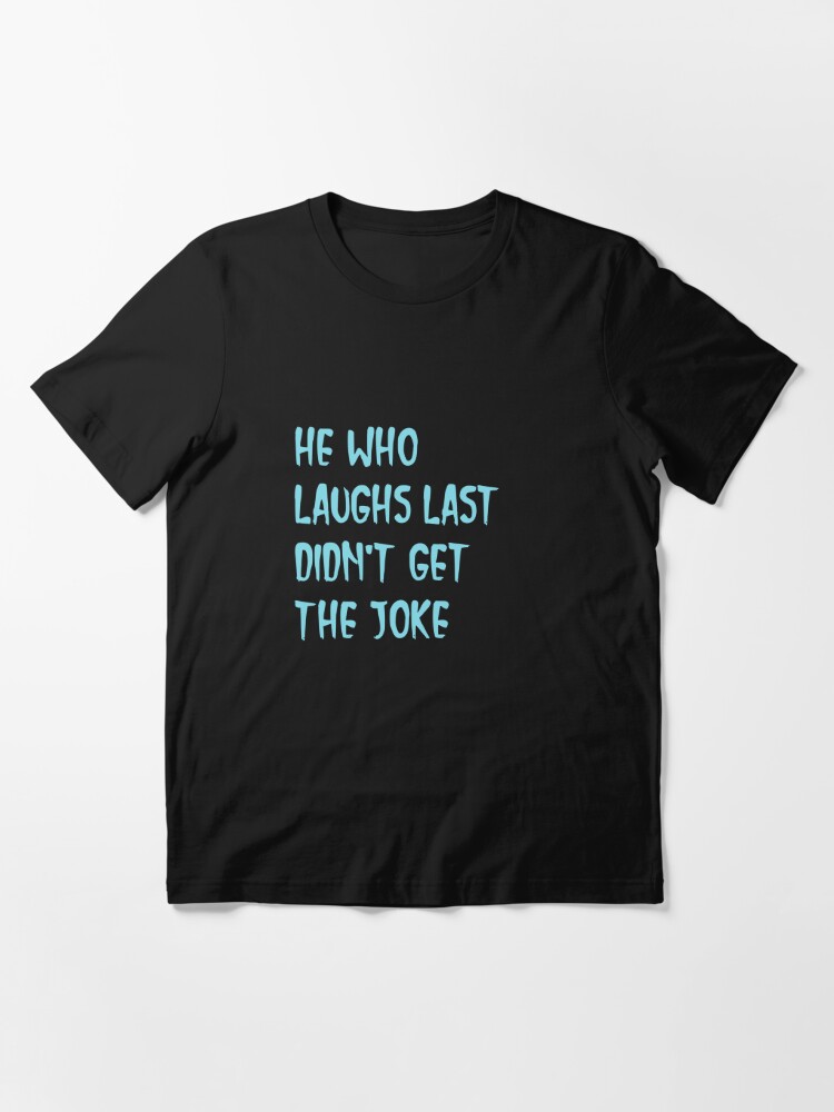 " He Who Laughs Last Didn't Get The Joke-Simple Text Based Design-fact ...