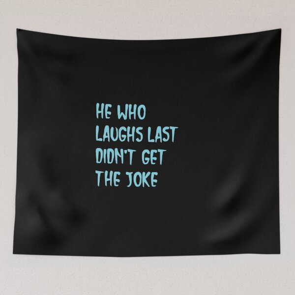 Item preview,  He who laughs last didn't get the joke-Simple text based design-fact-funny designed and sold by PacePoint.
