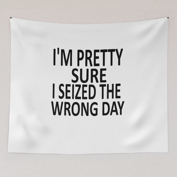 Item preview,  i'm Pretty sure i seized the wrong day,Funny Phrase designed and sold by SheIsAQueen.